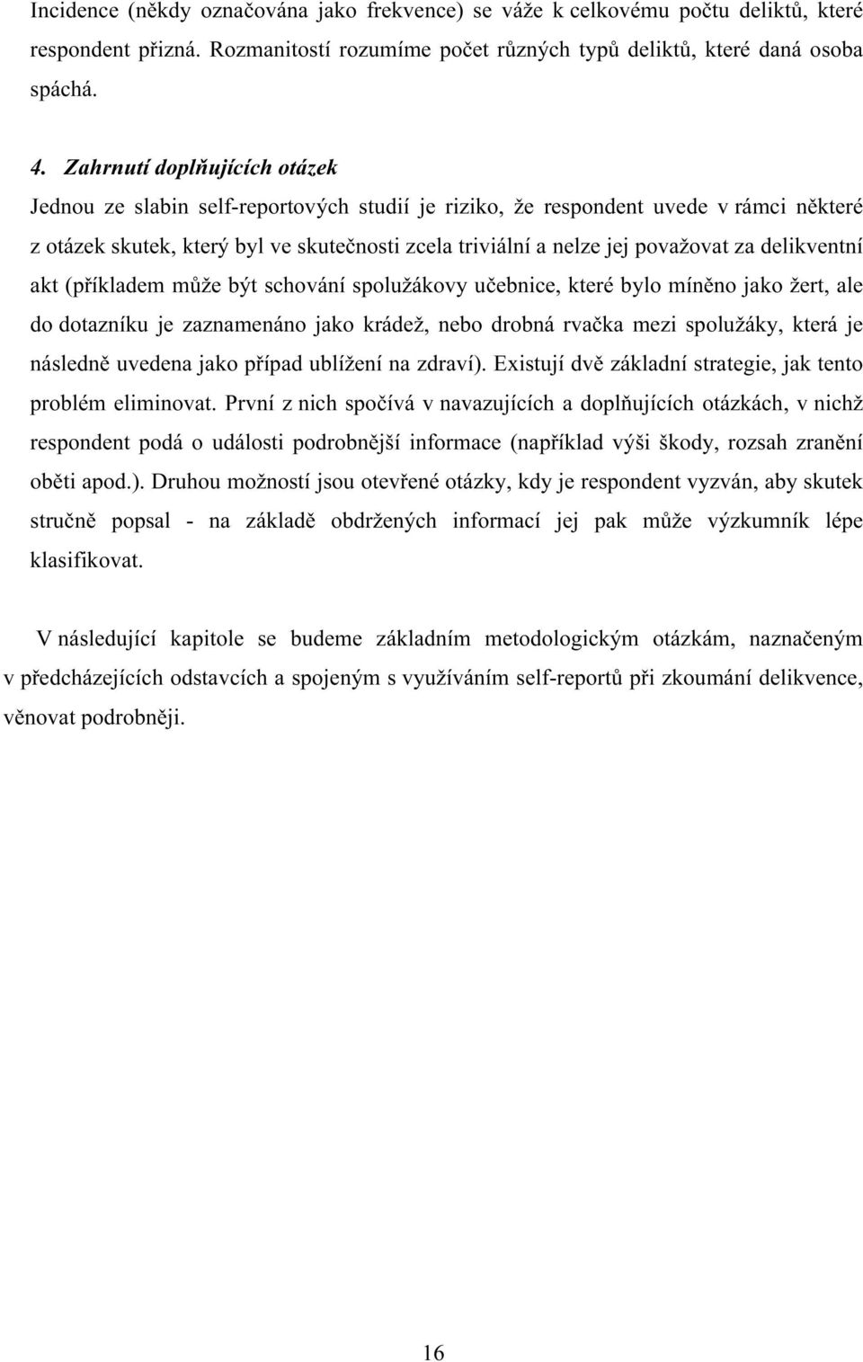 delikventní akt (příkladem může být schování spolužákovy učebnice, které bylo míněno jako žert, ale do dotazníku je zaznamenáno jako krádež, nebo drobná rvačka mezi spolužáky, která je následně