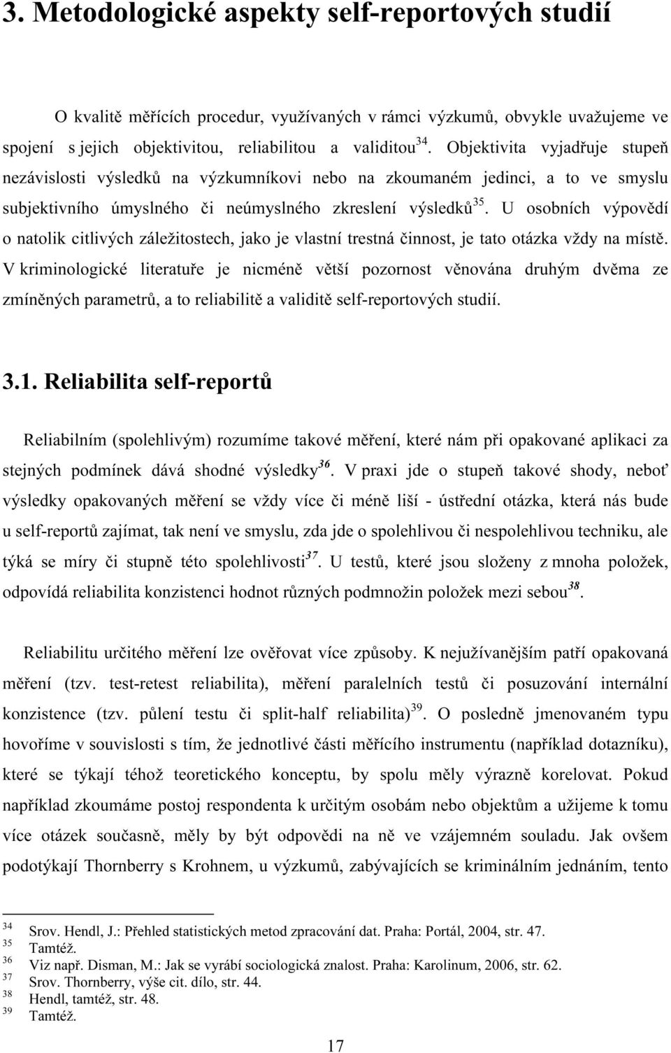 U osobních výpovědí o natolik citlivých záležitostech, jako je vlastní trestná činnost, je tato otázka vždy na místě.