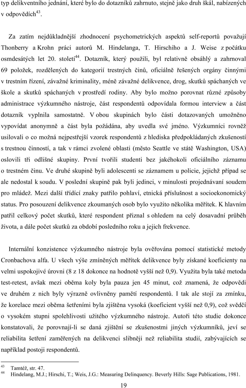 Dotazník, který použili, byl relativně obsáhlý a zahrnoval 69 položek, rozdělených do kategorií trestných činů, oficiálně řešených orgány činnými v trestním řízení, závažné kriminality, méně závažné