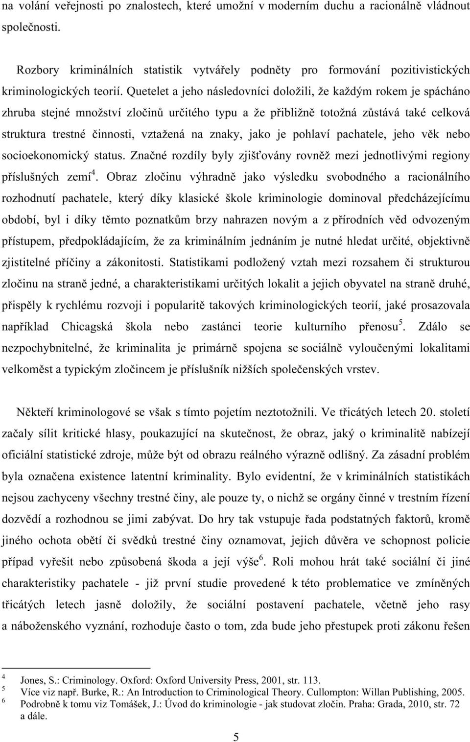 Quetelet a jeho následovníci doložili, že každým rokem je spácháno zhruba stejné množství zločinů určitého typu a že přibližně totožná zůstává také celková struktura trestné činnosti, vztažená na