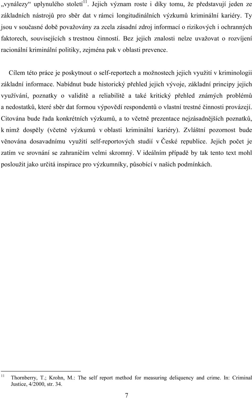 Bez jejich znalosti nelze uvažovat o rozvíjení racionální kriminální politiky, zejména pak v oblasti prevence.