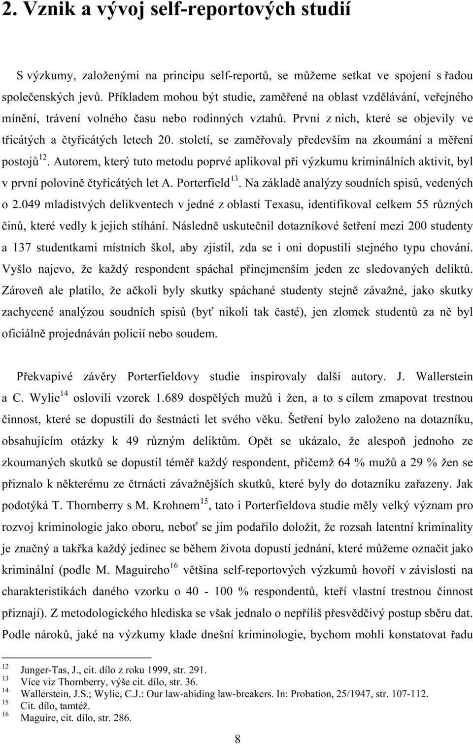 století, se zaměřovaly především na zkoumání a měření postojů 12. Autorem, který tuto metodu poprvé aplikoval při výzkumu kriminálních aktivit, byl v první polovině čtyřicátých let A. Porterfield 13.