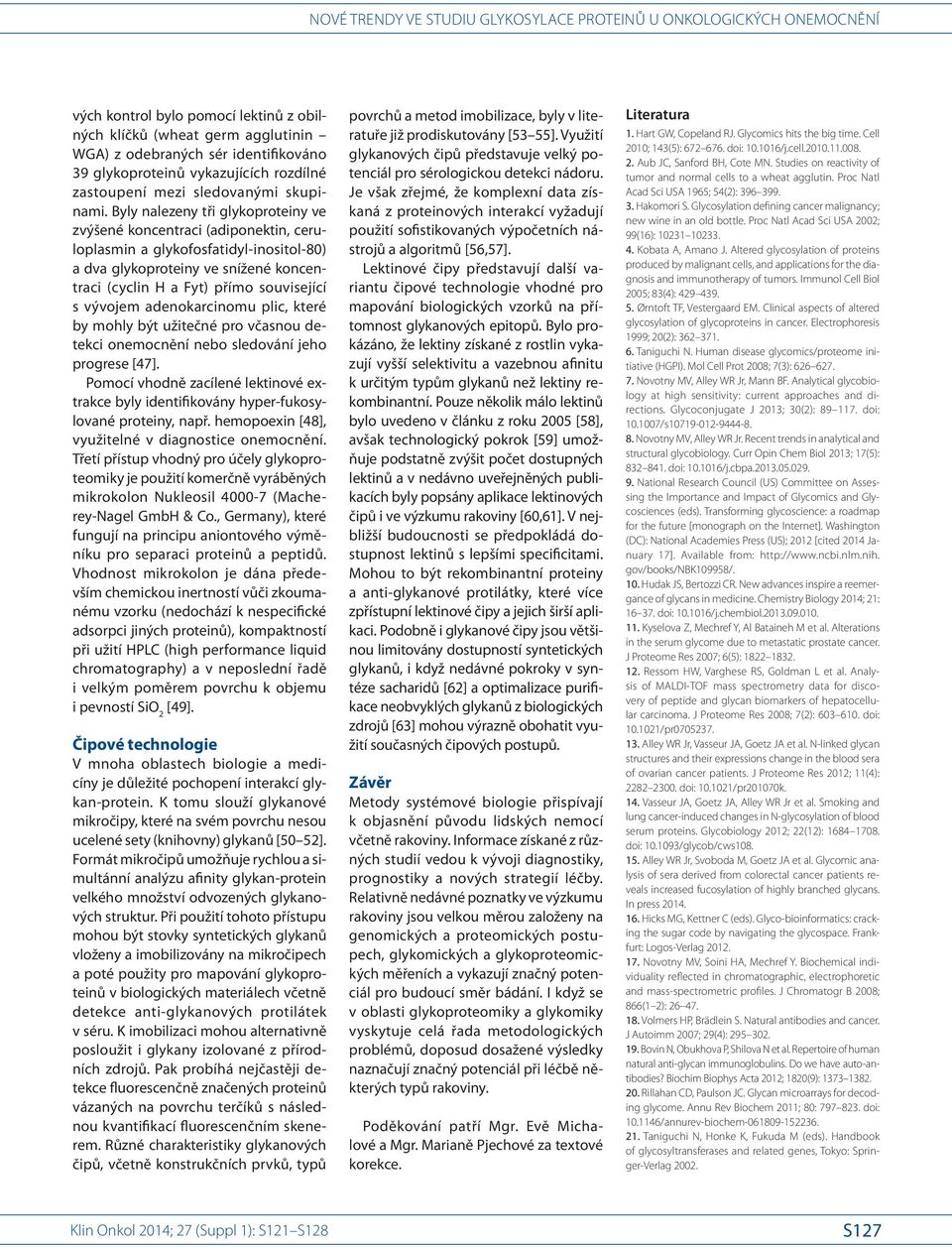 Byly nalezeny tři glykoproteiny ve zvýšené koncentraci (adiponektin, ceruloplasmin a glykofosfatidyl- inositol- 80) a dva glykoproteiny ve snížené koncentraci (cyclin H a Fyt) přímo související s