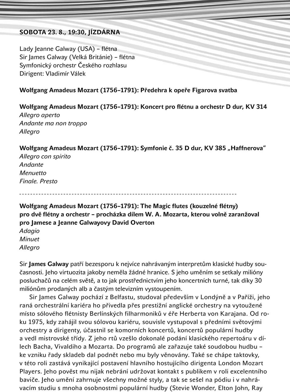 , 20:00, 19:30, PIVOVARSKÁ JÍZDÁRNA ZAHRADA New Lady York Jeanne Voices Galway (USA) (USA) flétna Sir James Galway (Velká Británie) flétna New Symfonický York Voices orchestr patří Českého mezi