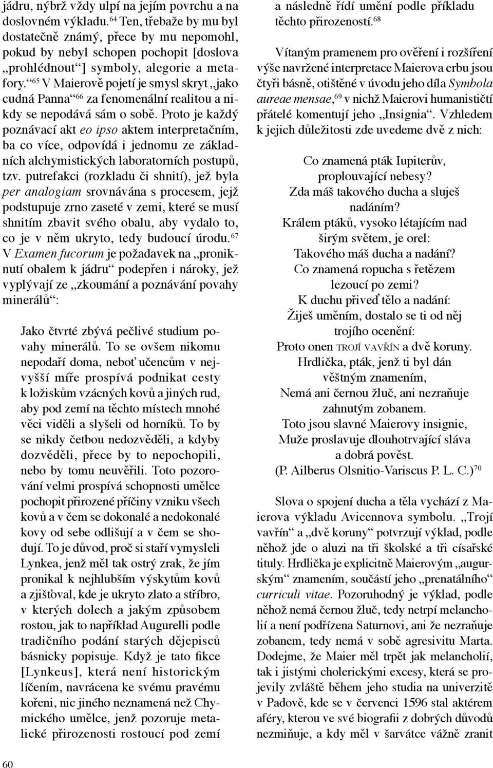 65 V Maierově pojetí je smysl skryt jako cudná Panna 66 za fenomenální realitou a nikdy se nepodává sám o sobě.