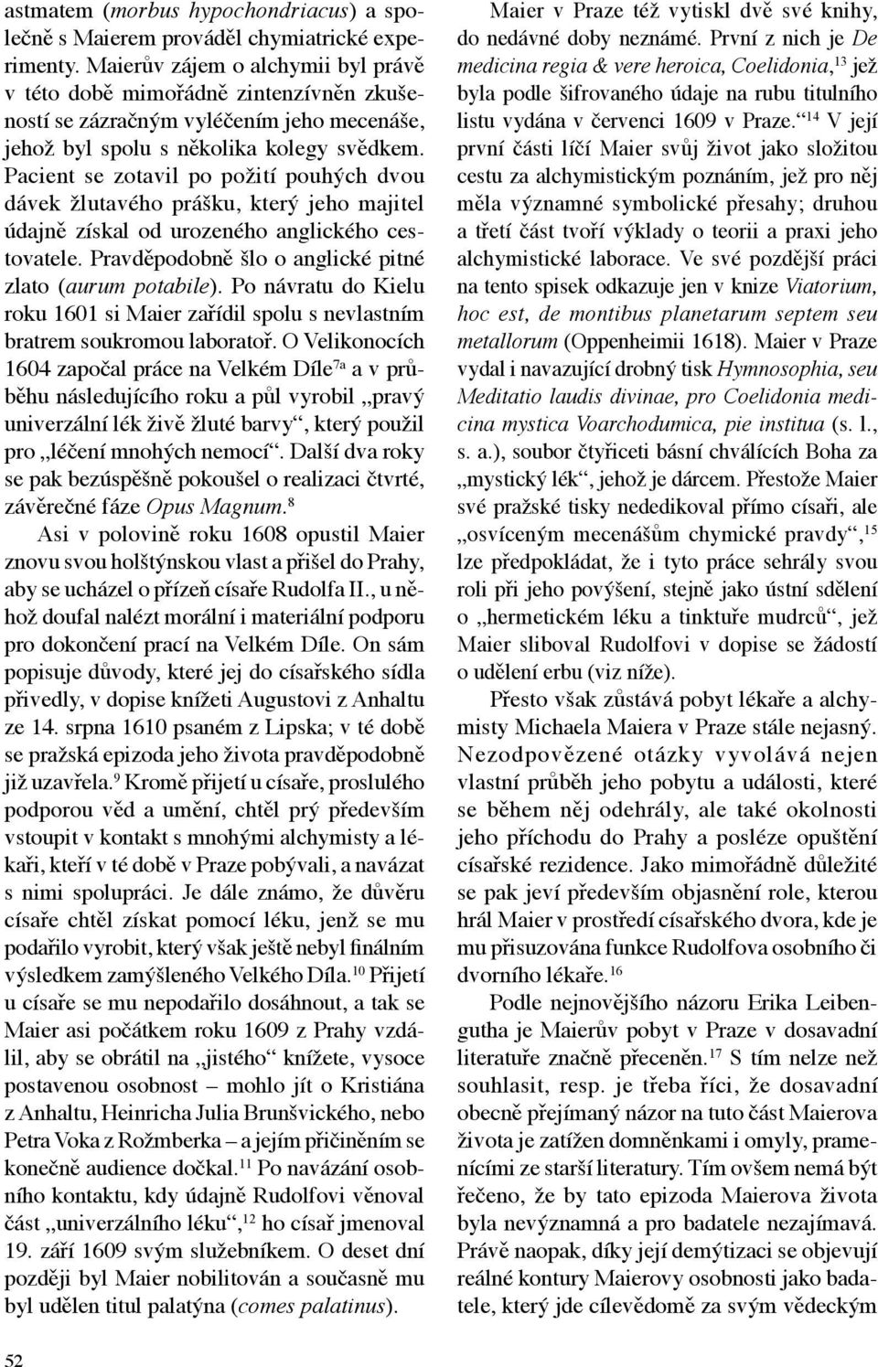 Pacient se zotavil po požití pouhých dvou dávek žlutavého prášku, který jeho majitel údajně získal od urozeného anglického cestovatele. Pravděpodobně šlo o anglické pitné zlato (aurum potabile).