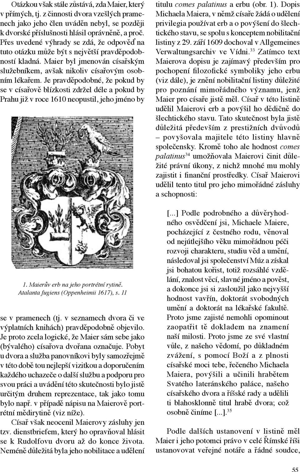 Je pravděpodobné, že pokud by se v císařově blízkosti zdržel déle a pokud by Prahu již v roce 1610 neopustil, jeho jméno by 1. Maierův erb na jeho portrétní rytině.