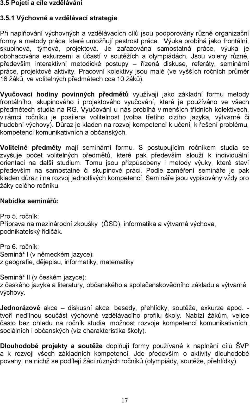 Jsou voleny různé, především interaktivní metodické postupy řízená diskuse, referáty, seminární práce, projektové aktivity.