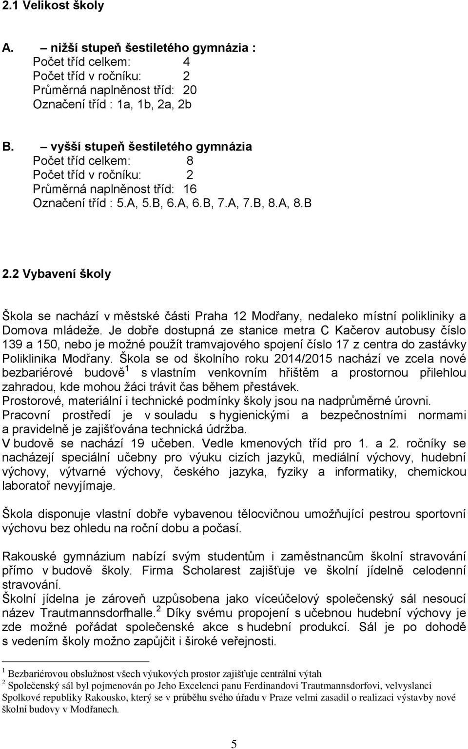 2 Vybavení školy Škola se nachází v městské části Praha 12 Modřany, nedaleko místní polikliniky a Domova mládeže.