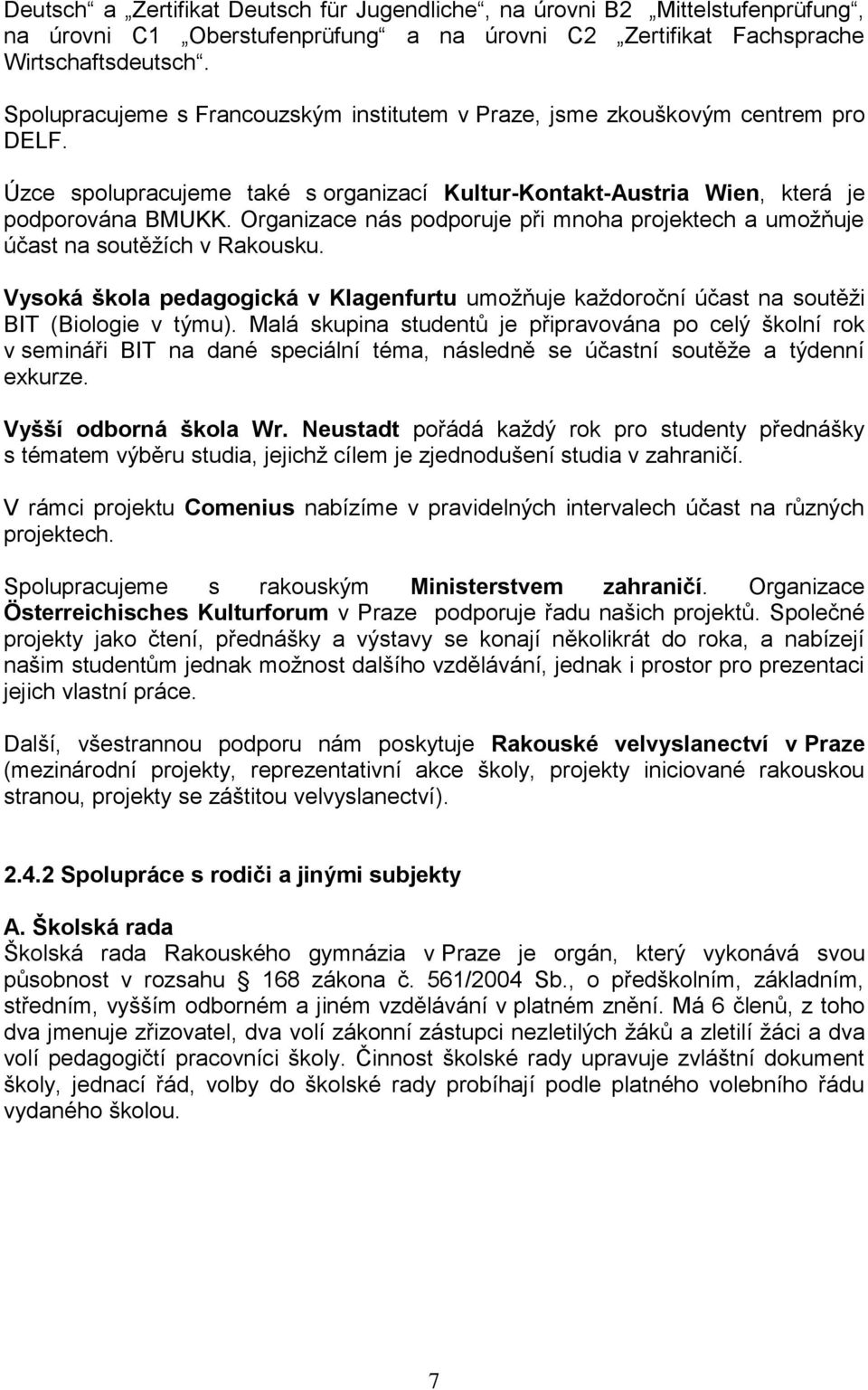 Organizace nás podporuje při mnoha projektech a umožňuje účast na soutěžích v Rakousku. Vysoká škola pedagogická v Klagenfurtu umožňuje každoroční účast na soutěži BIT (Biologie v týmu).