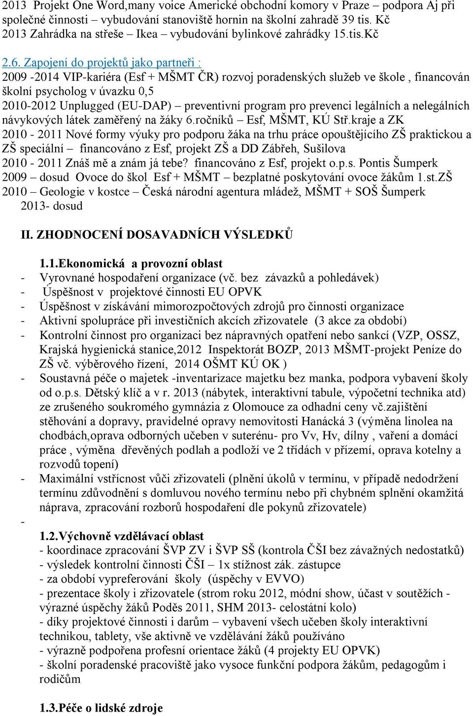 Zapojení do projektů jako partneři : 2009-2014 VIP-kariéra (Esf + MŠMT ČR) rozvoj poradenských služeb ve škole, financován školní psycholog v úvazku 0,5 2010-2012 Unplugged (EU-DAP) preventivní