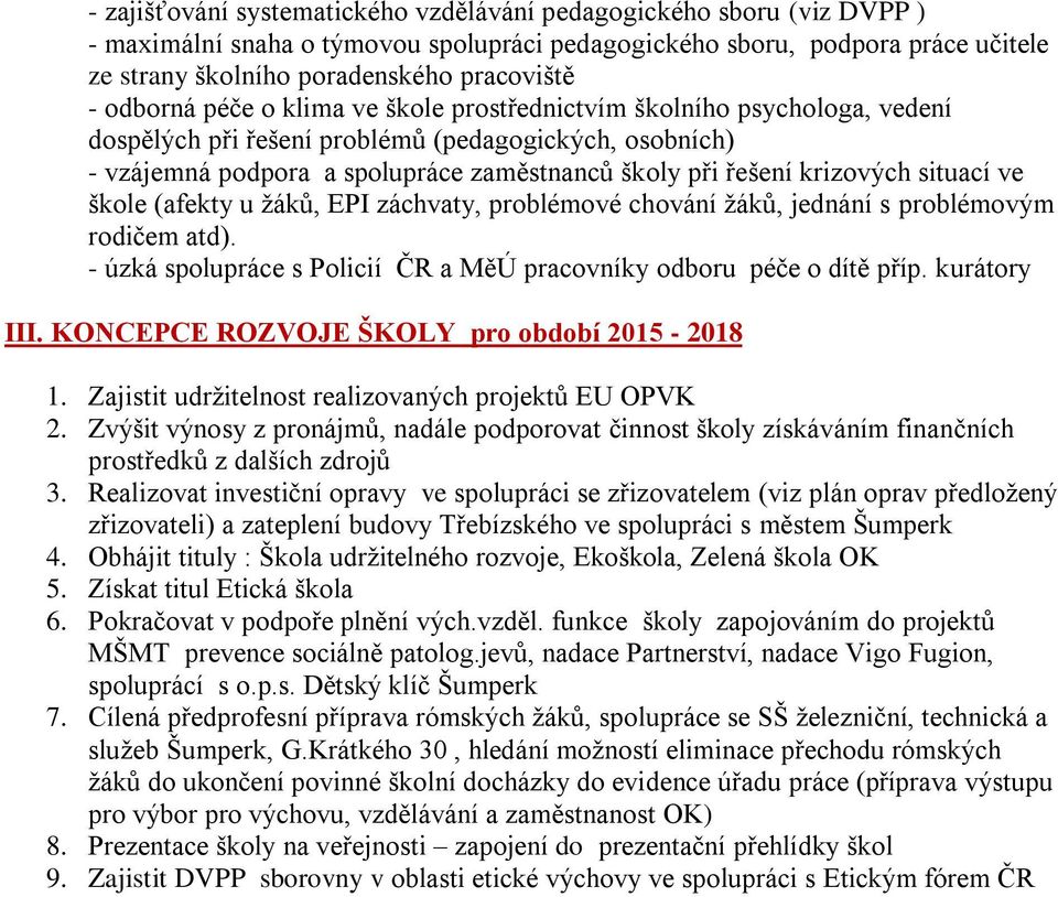 krizových situací ve škole (afekty u žáků, EPI záchvaty, problémové chování žáků, jednání s problémovým rodičem atd). - úzká spolupráce s Policií ČR a MěÚ pracovníky odboru péče o dítě příp.