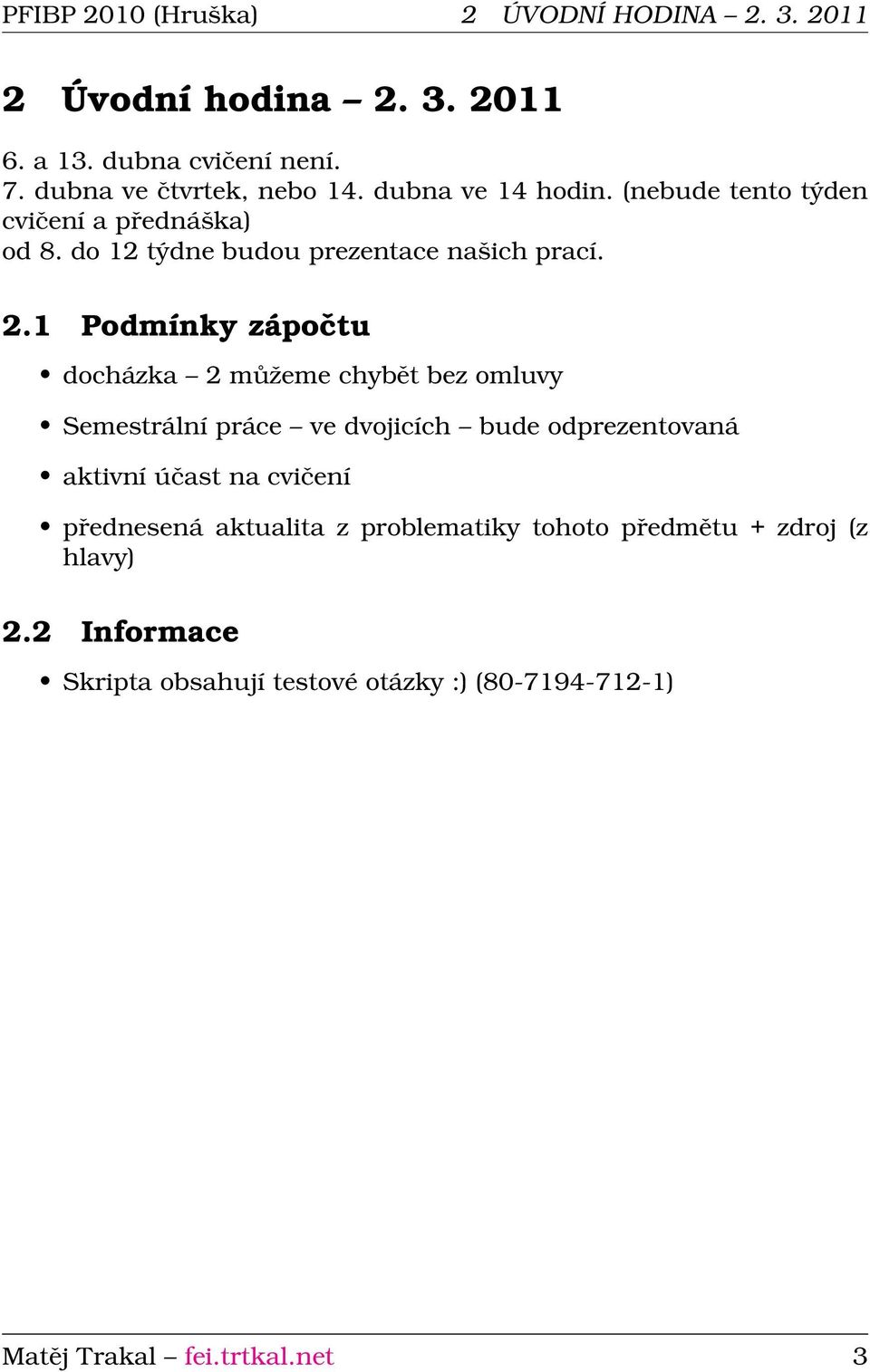 1 Podmínky zápočtu docházka 2 můžeme chybět bez omluvy Semestrální práce ve dvojicích bude odprezentovaná aktivní účast na cvičení