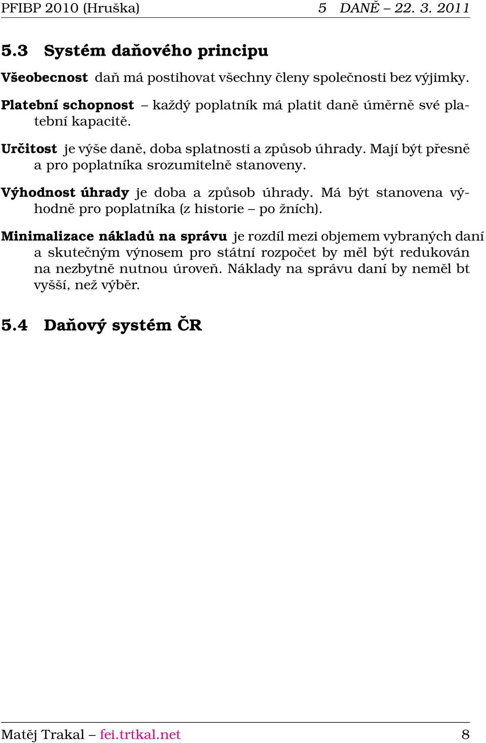 Mají být přesně a pro poplatníka srozumitelně stanoveny. Výhodnost úhrady je doba a způsob úhrady. Má být stanovena výhodně pro poplatníka (z historie po žních).