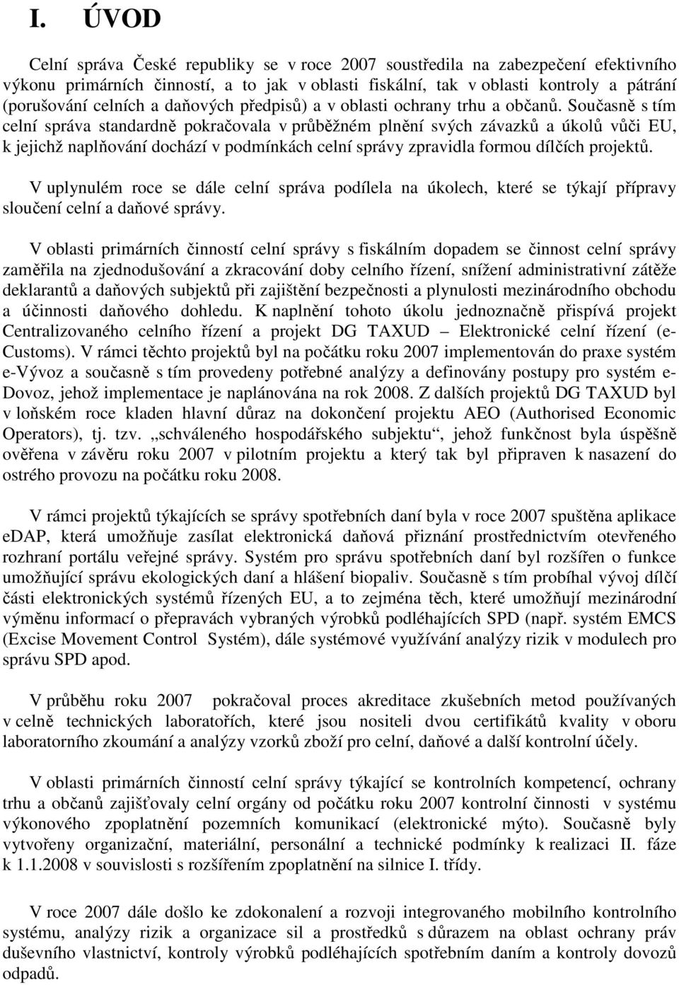 Současně s tím celní správa standardně pokračovala v průběžném plnění svých závazků a úkolů vůči EU, k jejichž naplňování dochází v podmínkách celní správy zpravidla formou dílčích projektů.