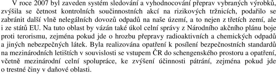 Na tuto oblast by vázán také úkol celní správy z Národního akčního plánu boje proti terorismu, zejména pokud jde o hrozbu přepravy radioaktivních a chemických odpadů a jiných