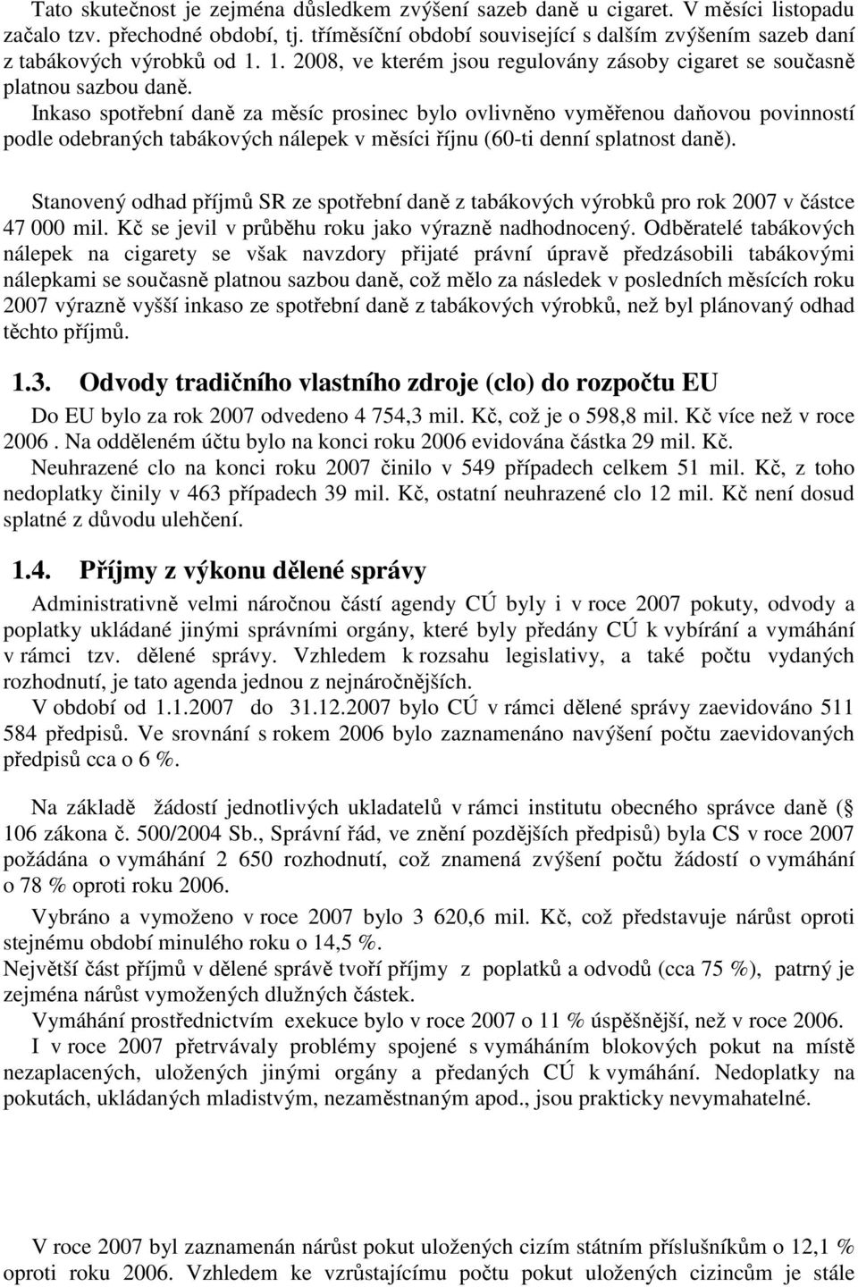 Inkaso spotřební daně za měsíc prosinec bylo ovlivněno vyměřenou daňovou povinností podle odebraných tabákových nálepek v měsíci říjnu (60-ti denní splatnost daně).