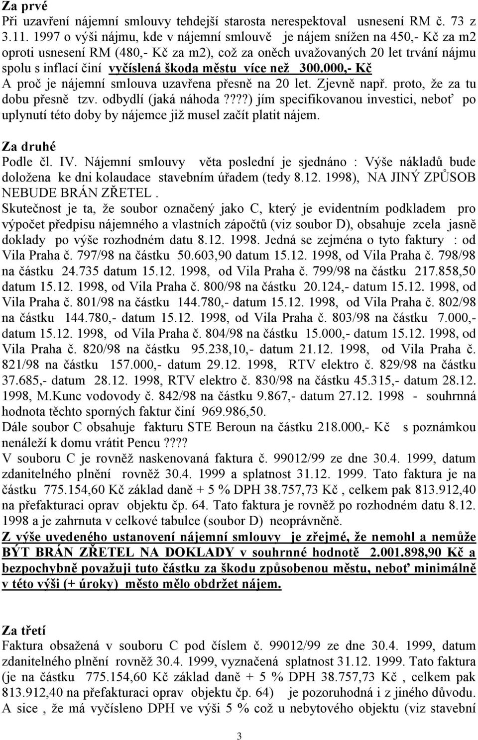 více než 300.000,- Kč A proč je nájemní smlouva uzavřena přesně na 20 let. Zjevně např. proto, že za tu dobu přesně tzv. odbydlí (jaká náhoda?