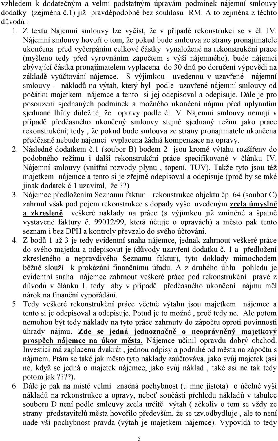 Nájemní smlouvy hovoří o tom, že pokud bude smlouva ze strany pronajímatele ukončena před vyčerpáním celkové částky vynaložené na rekonstrukční práce (myšleno tedy před vyrovnáním zápočtem s výší