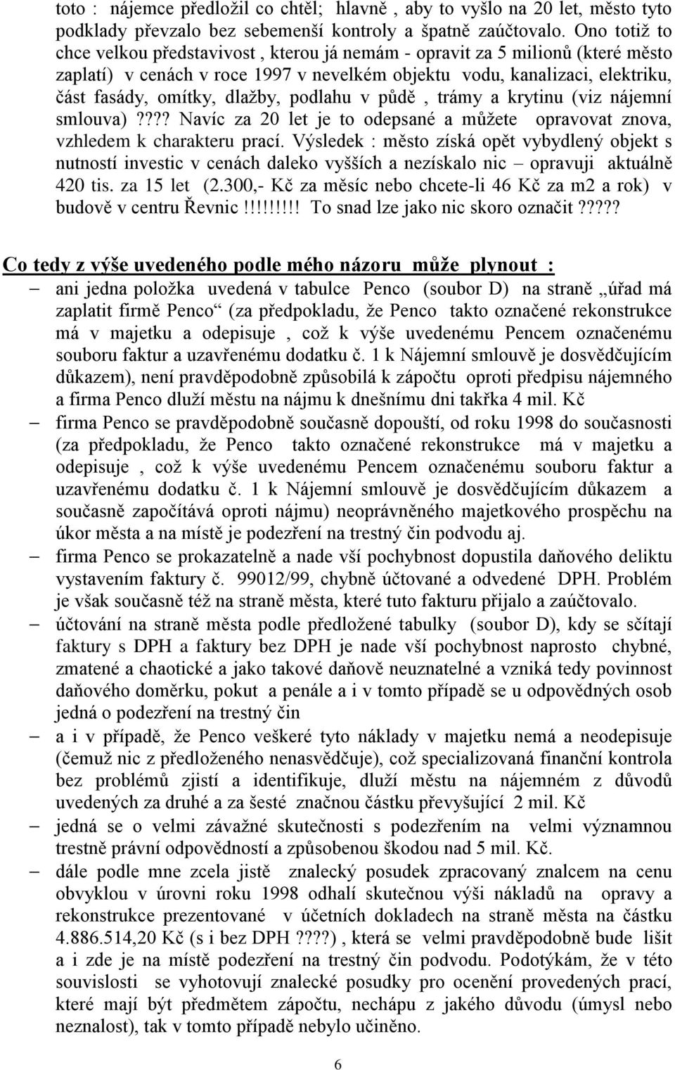 podlahu v půdě, trámy a krytinu (viz nájemní smlouva)???? Navíc za 20 let je to odepsané a můžete opravovat znova, vzhledem k charakteru prací.