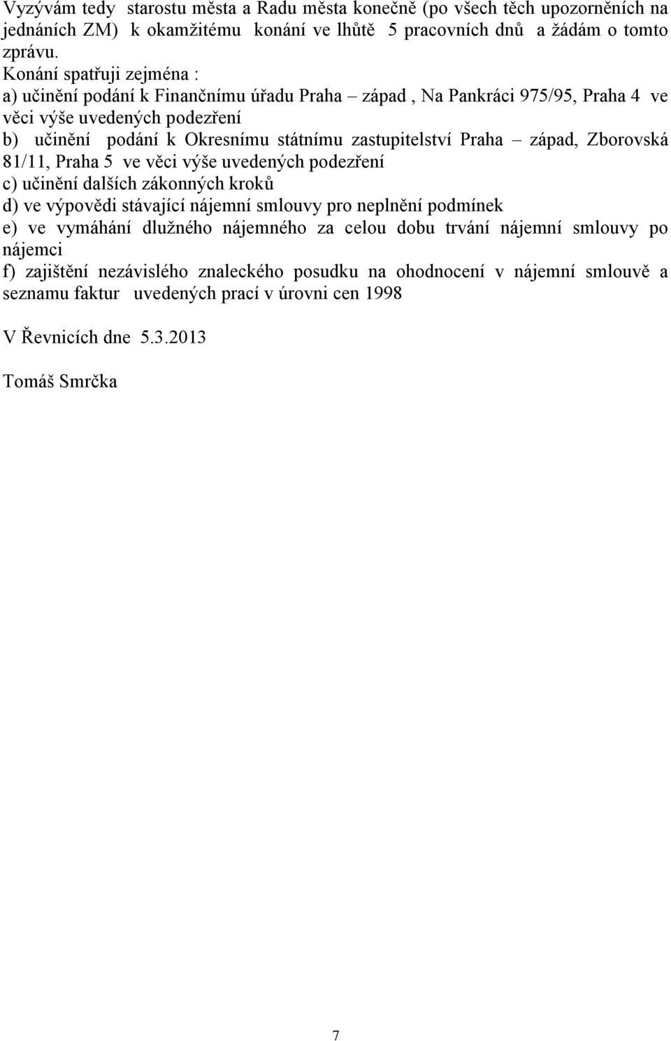 Praha západ, Zborovská 81/11, Praha 5 ve věci výše uvedených podezření c) učinění dalších zákonných kroků d) ve výpovědi stávající nájemní smlouvy pro neplnění podmínek e) ve vymáhání dlužného