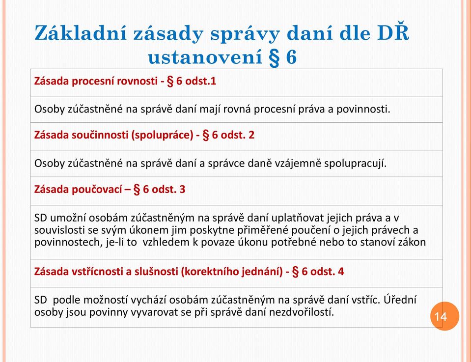 3 SD umožní osobám zúčastněným na správě daní uplatňovat jejich práva a v souvislosti se svým úkonem jim poskytne přiměřené poučení o jejich právech a povinnostech, je-li to