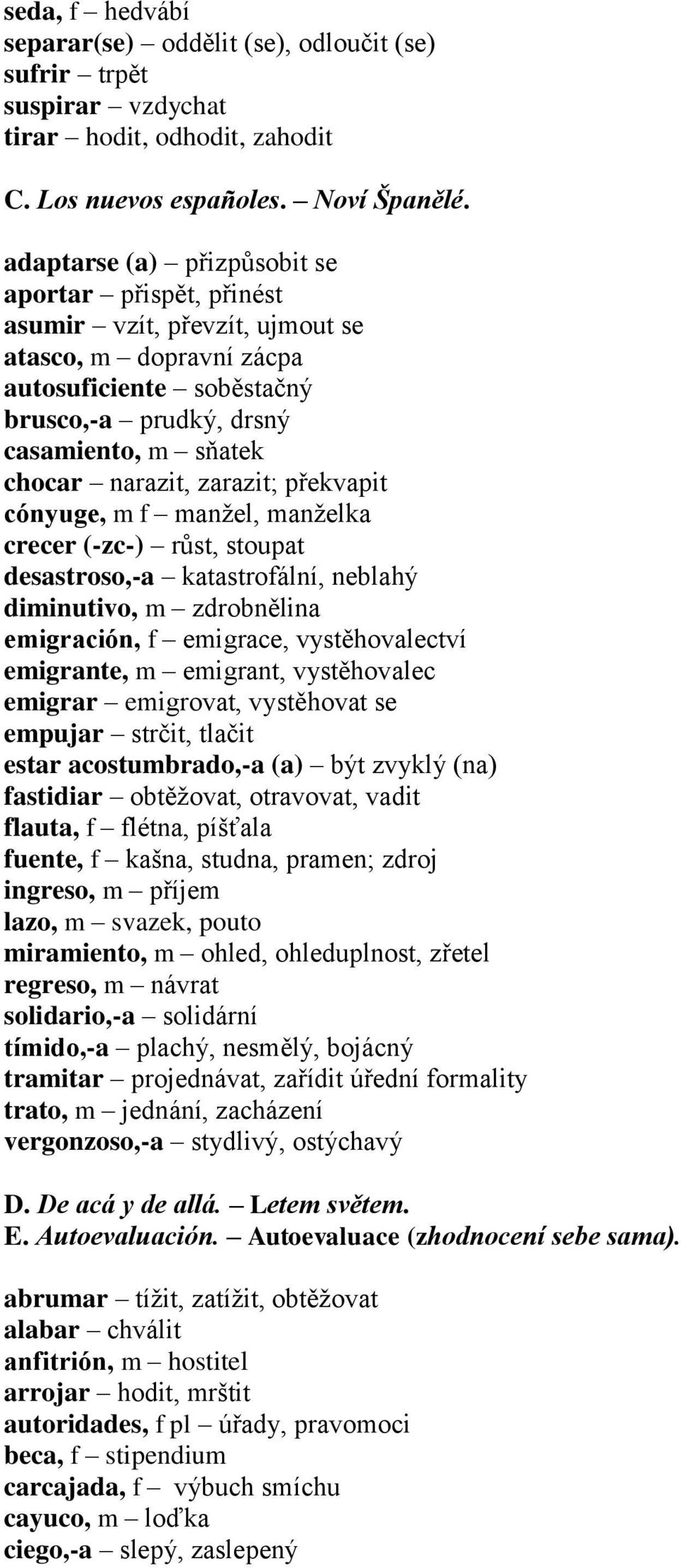 zarazit; překvapit cónyuge, m f manžel, manželka crecer (-zc-) růst, stoupat desastroso,-a katastrofální, neblahý diminutivo, m zdrobnělina emigración, f emigrace, vystěhovalectví emigrante, m