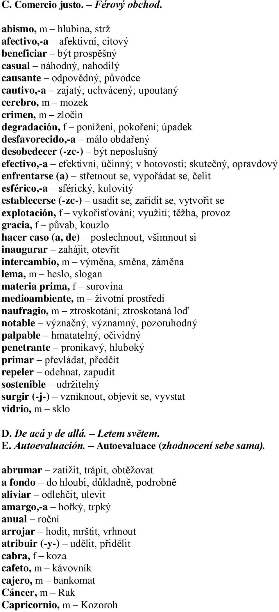 zločin degradación, f ponížení, pokoření; úpadek desfavorecido,-a málo obdařený desobedecer (-zc-) být neposlušný efectivo,-a efektivní, účinný; v hotovosti; skutečný, opravdový enfrentarse (a)