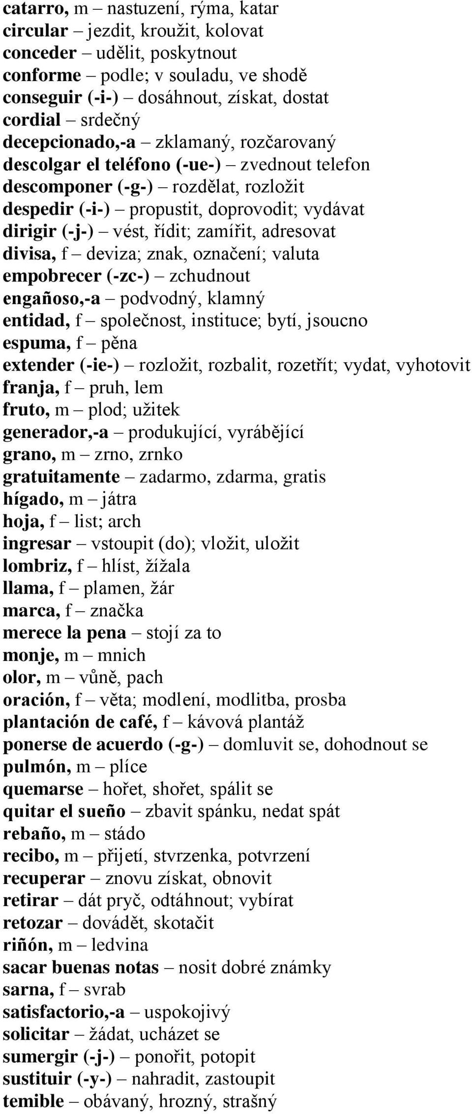 zamířit, adresovat divisa, f deviza; znak, označení; valuta empobrecer (-zc-) zchudnout engañoso,-a podvodný, klamný entidad, f společnost, instituce; bytí, jsoucno espuma, f pěna extender (-ie-)