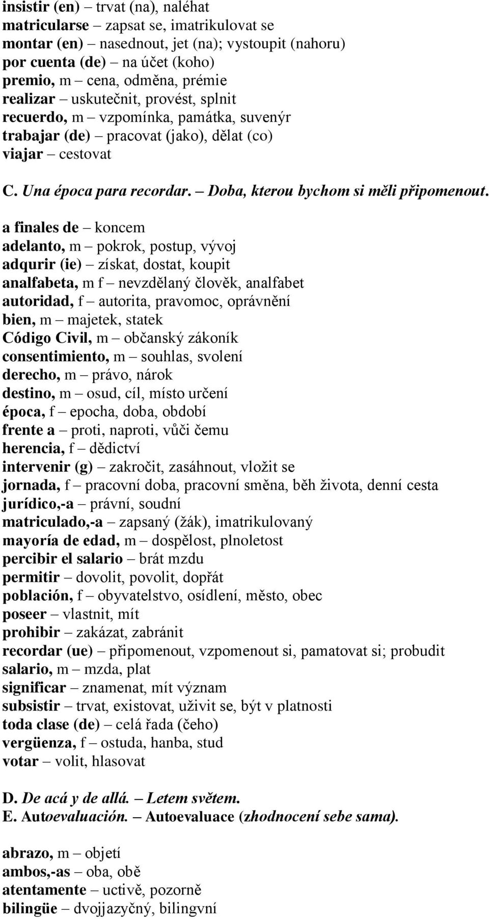 a finales de koncem adelanto, m pokrok, postup, vývoj adqurir (ie) získat, dostat, koupit analfabeta, m f nevzdělaný člověk, analfabet autoridad, f autorita, pravomoc, oprávnění bien, m majetek,