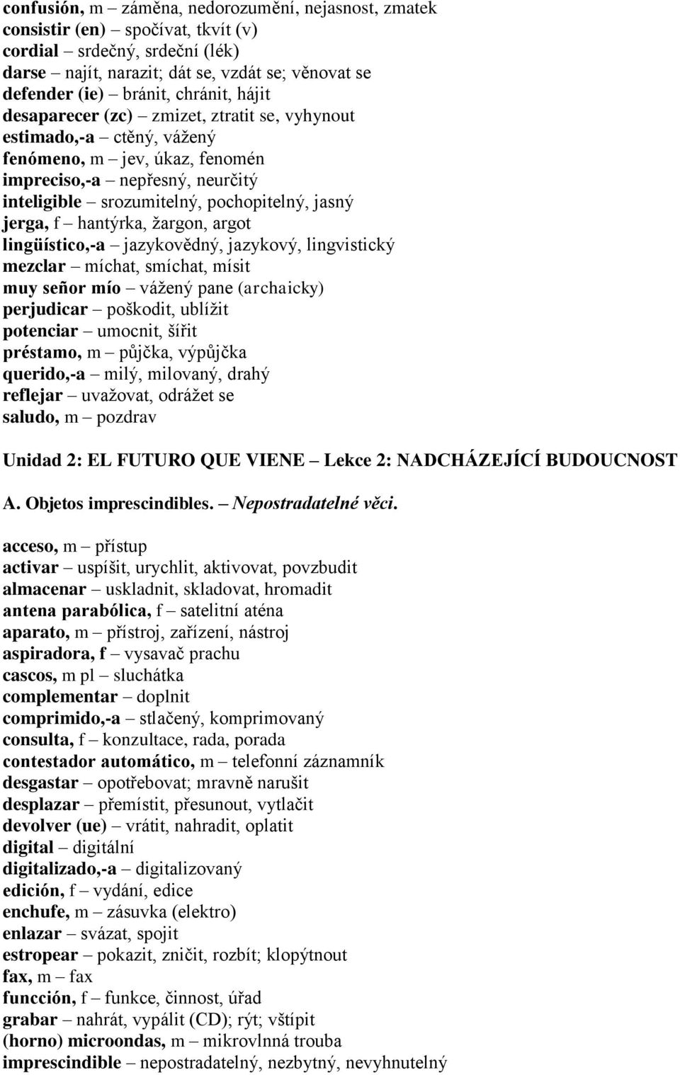 jerga, f hantýrka, žargon, argot lingüístico,-a jazykovědný, jazykový, lingvistický mezclar míchat, smíchat, mísit muy señor mío vážený pane (archaicky) perjudicar poškodit, ublížit potenciar