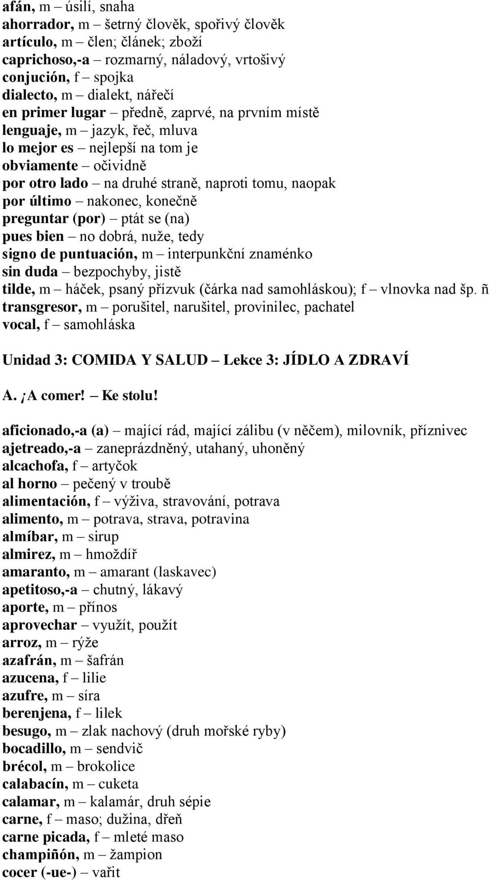 preguntar (por) ptát se (na) pues bien no dobrá, nuže, tedy signo de puntuación, m interpunkční znaménko sin duda bezpochyby, jistě tilde, m háček, psaný přízvuk (čárka nad samohláskou); f vlnovka