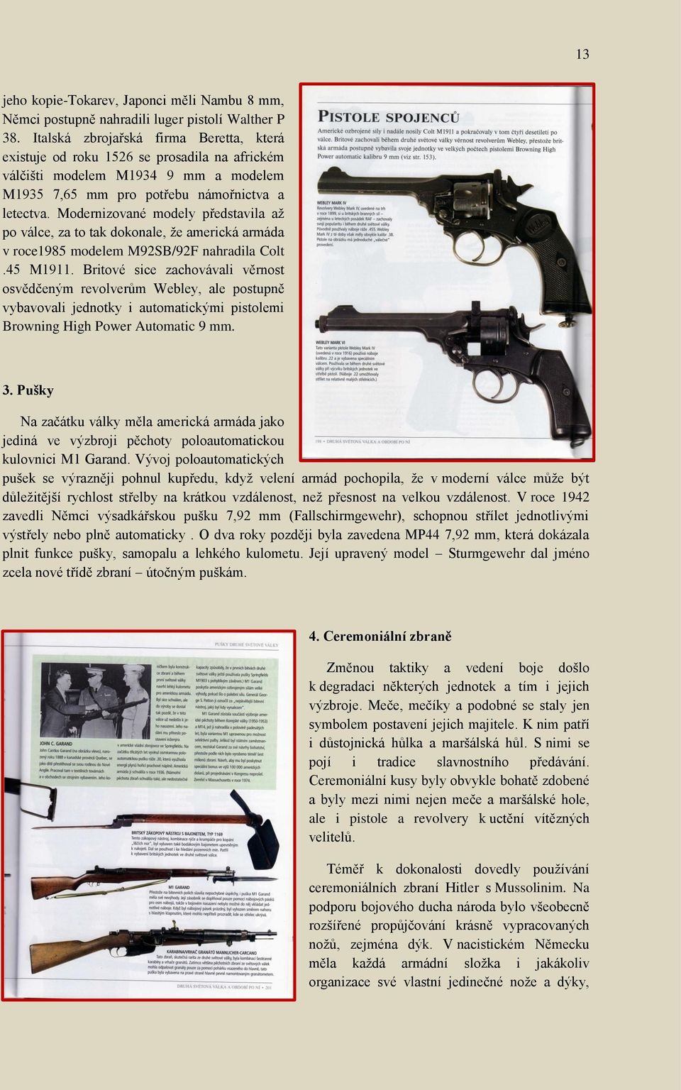 Modernizované modely představila aţ po válce, za to tak dokonale, ţe americká armáda v roce1985 modelem M92SB/92F nahradila Colt.45 M1911.