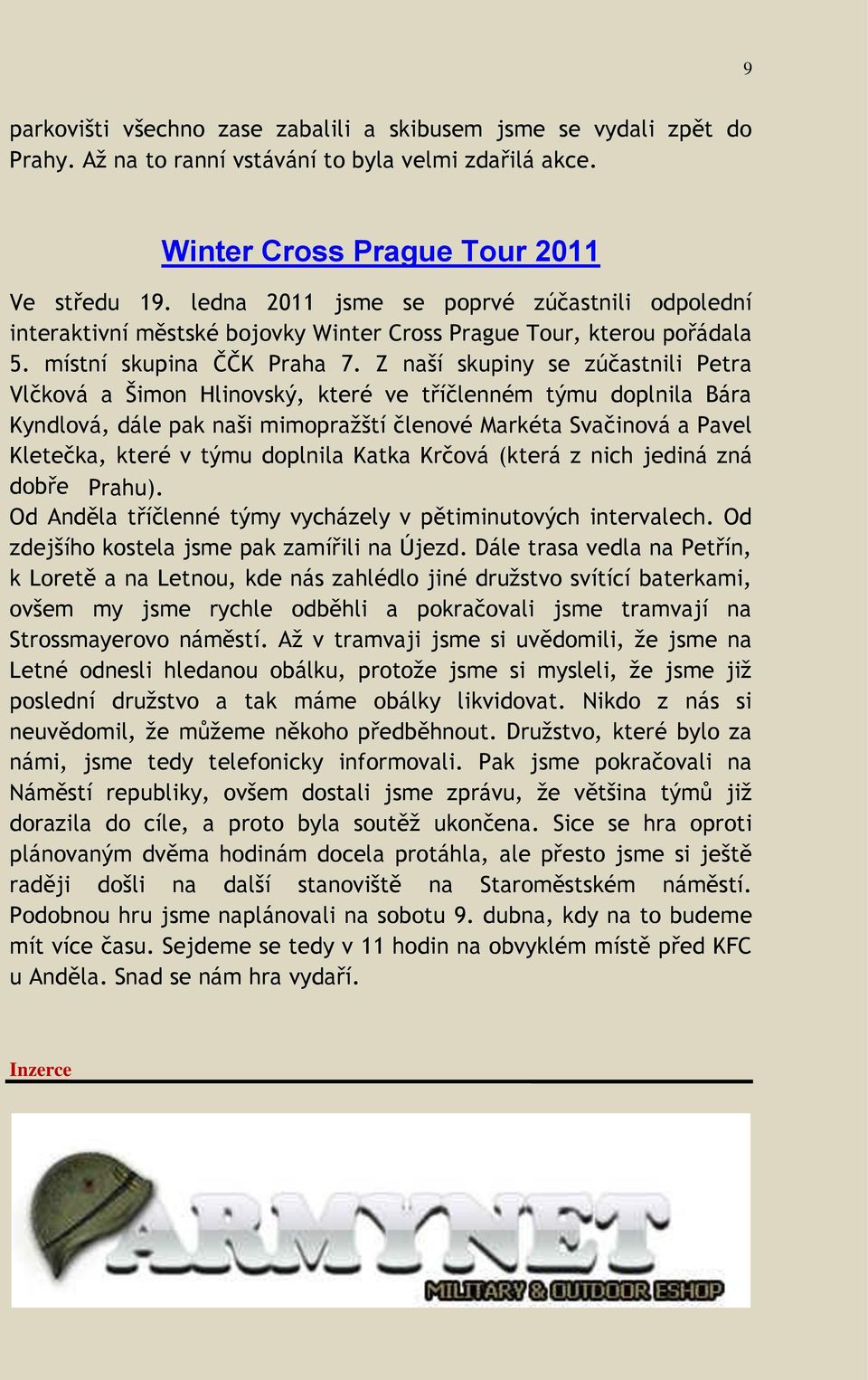 Z naší skupiny se zúčastnili Petra Vlčková a Šimon Hlinovský, které ve tříčlenném týmu doplnila Bára Kyndlová, dále pak naši mimopražští členové Markéta Svačinová a Pavel Kletečka, které v týmu