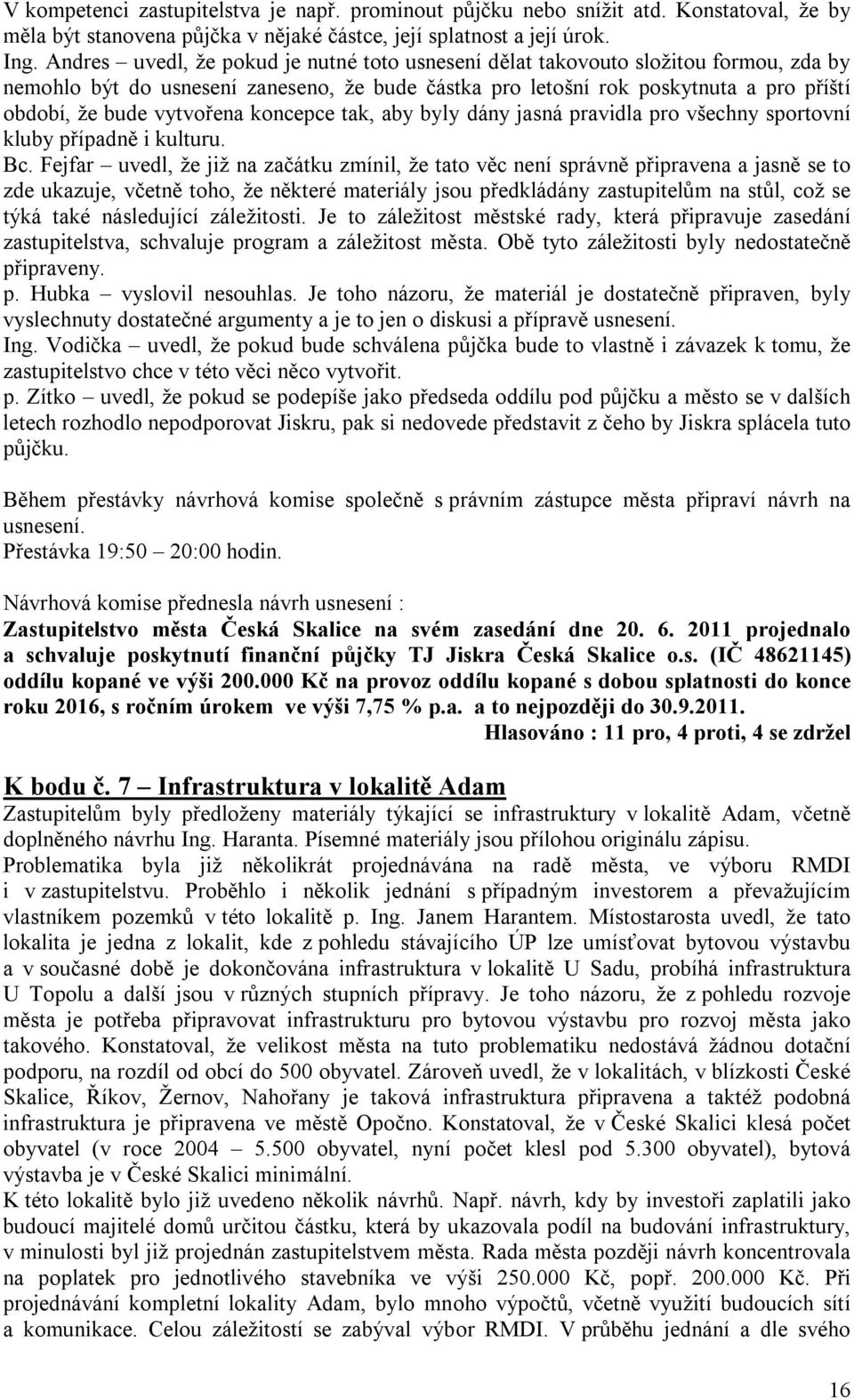 vytvořena koncepce tak, aby byly dány jasná pravidla pro všechny sportovní kluby případně i kulturu. Bc.