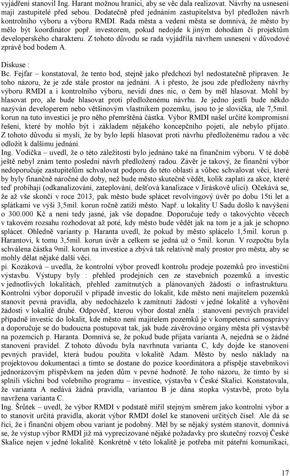 investorem, pokud nedojde k jiným dohodám či projektům developerského charakteru. Z tohoto důvodu se rada vyjádřila návrhem usnesení v důvodové zprávě bod bodem A. Diskuse : Bc.