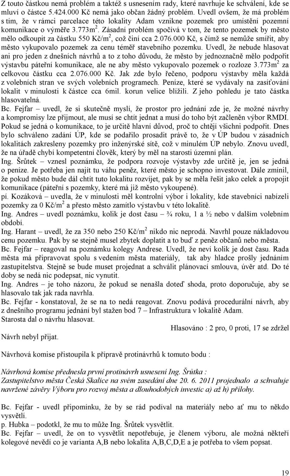 Zásadní problém spočívá v tom, že tento pozemek by město mělo odkoupit za částku 550 Kč/m 2, což činí cca 2.076.