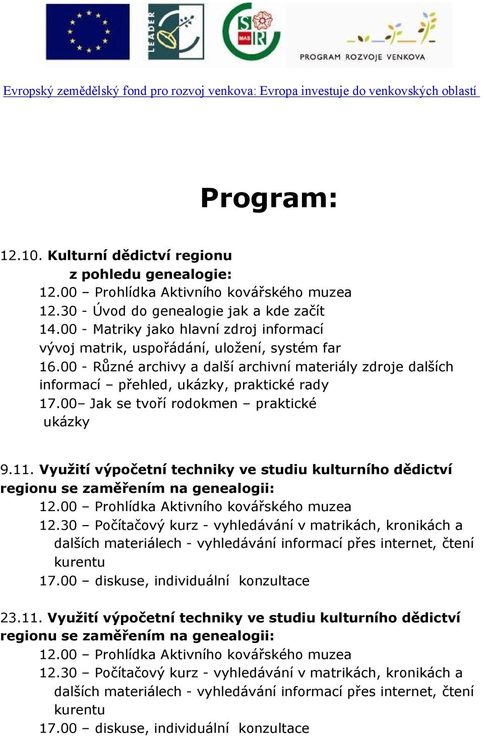 00 Jak se tvoří rodokmen praktické ukázky 9.11. Využití výpočetní techniky ve studiu kulturního dědictví regionu se zaměřením na genealogii: 12.00 Prohlídka Aktivního kovářského muzea 12.