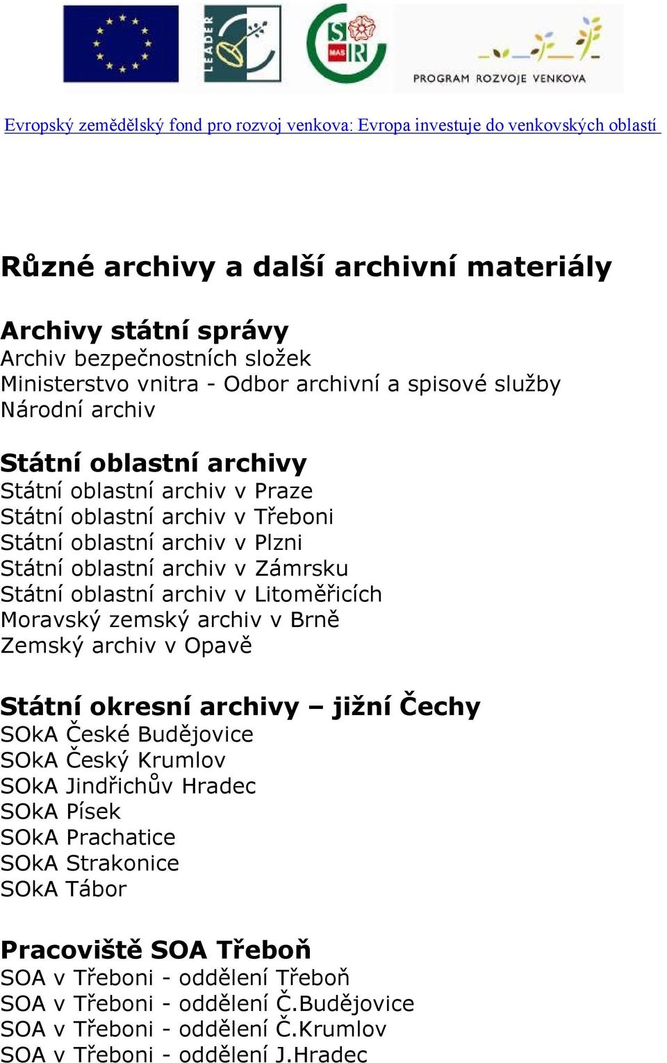 v Litoměřicích Moravský zemský archiv v Brně Zemský archiv v Opavě Státní okresní archivy jižní Čechy České Budějovice Český Krumlov Jindřichův Hradec Písek Prachatice