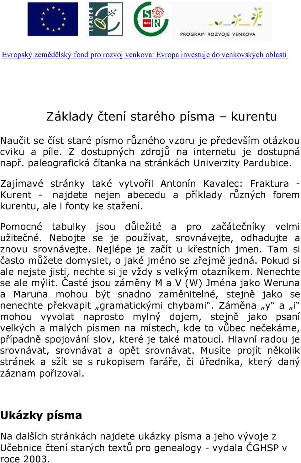 Zajímavé stránky také vytvořil Antonín Kavalec: Fraktura Kurent - najdete nejen abecedu a příklady různých forem kurentu, ale i fonty ke stažení.