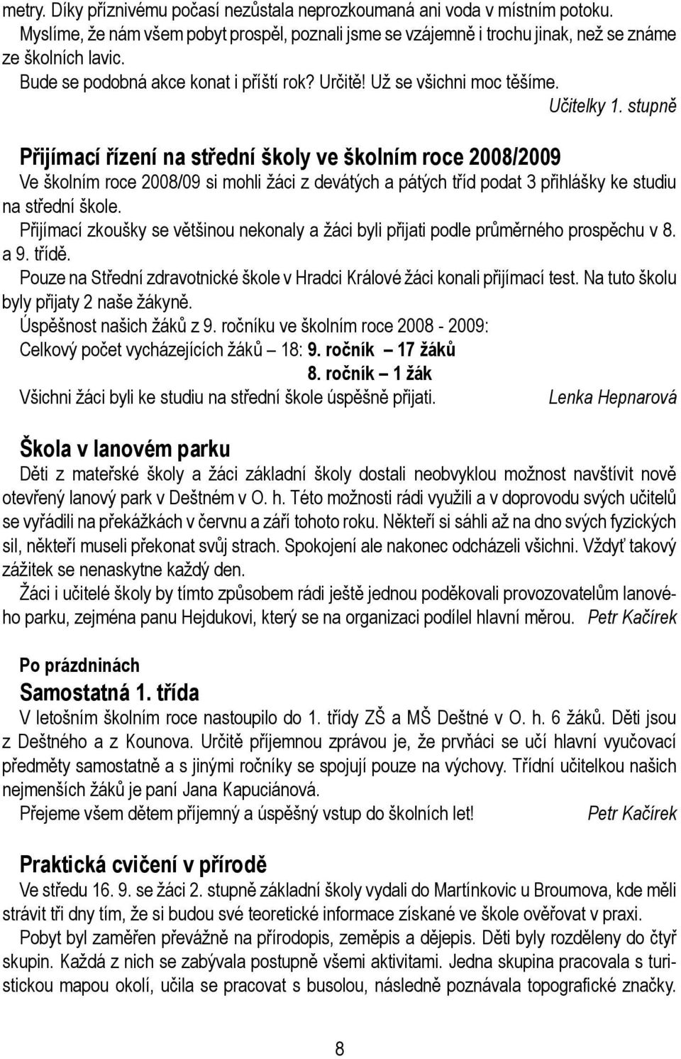 stupně Přijímací řízení na střední školy ve školním roce 2008/2009 Ve školním roce 2008/09 si mohli žáci z devátých a pátých tříd podat 3 přihlášky ke studiu na střední škole.