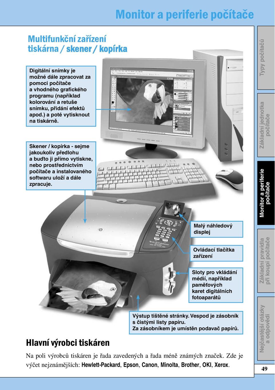 Malý náhledový displej Ovládací tlačítka zařízení Sloty pro vkládání médií, například paměťových karet digitálních fotoaparátů při koupi Hlavní výrobci tiskáren Výstup tištěné stránky.