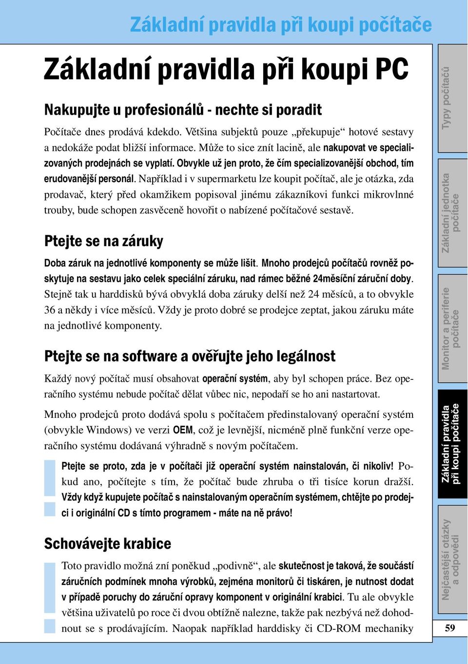 Například i v supermarketu lze koupit počítač, ale je otázka, zda prodavač, který před okamžikem popisoval jinému zákazníkovi funkci mikrovlnné trouby, bude schopen zasvěceně hovořit o nabízené