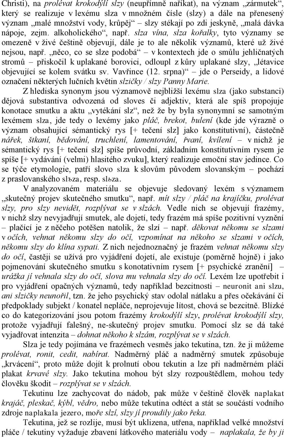 slza vína, slza kořalky, tyto významy se omezeně v živé češtině objevují, dále je to ale několik významů, které už živé nejsou, např.