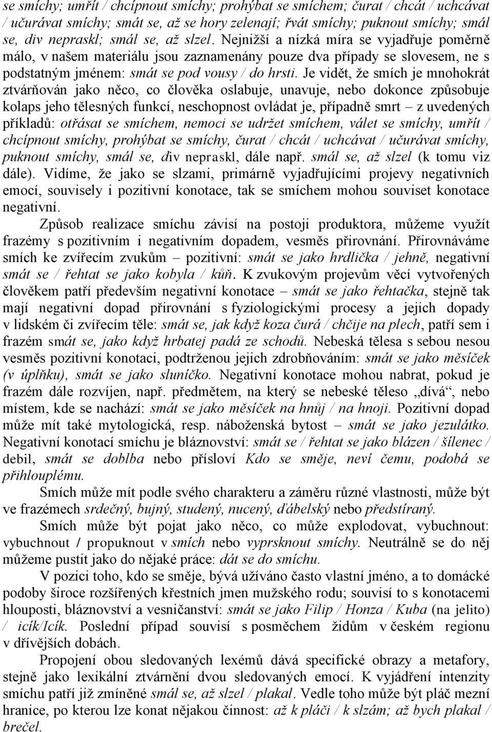 Je vidět, že smích je mnohokrát ztvárňován jako něco, co člověka oslabuje, unavuje, nebo dokonce způsobuje kolaps jeho tělesných funkcí, neschopnost ovládat je, případně smrt z uvedených příkladů: