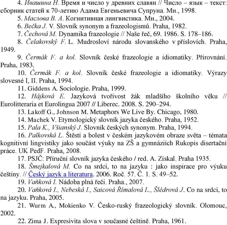 Čermák F. a kol. Slovník české frazeologie a idiomatiky. Přirovnání. Praha, 1983. 10. Čermák F. a kol. Slovník české frazeologie a idiomatiky. Výrazy slovesné I, II. Praha, 1994. 11. Giddens A.