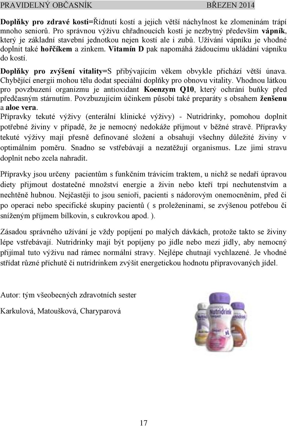 Vitamín D pak napomáhá žádoucímu ukládání vápníku do kostí. Doplňky pro zvýšení vitality=s přibývajícím věkem obvykle přichází větší únava.