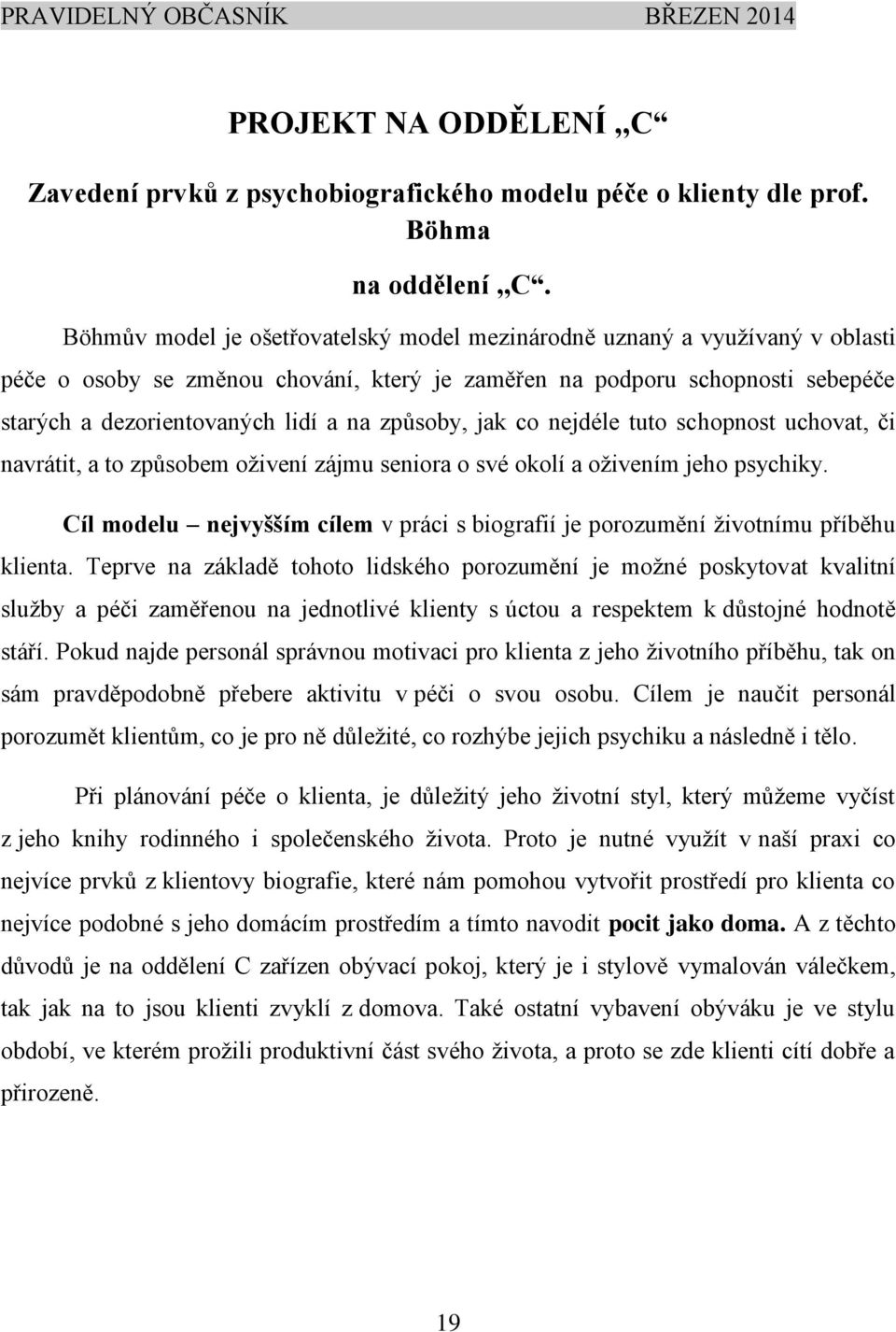 způsoby, jak co nejdéle tuto schopnost uchovat, či navrátit, a to způsobem oživení zájmu seniora o své okolí a oživením jeho psychiky.