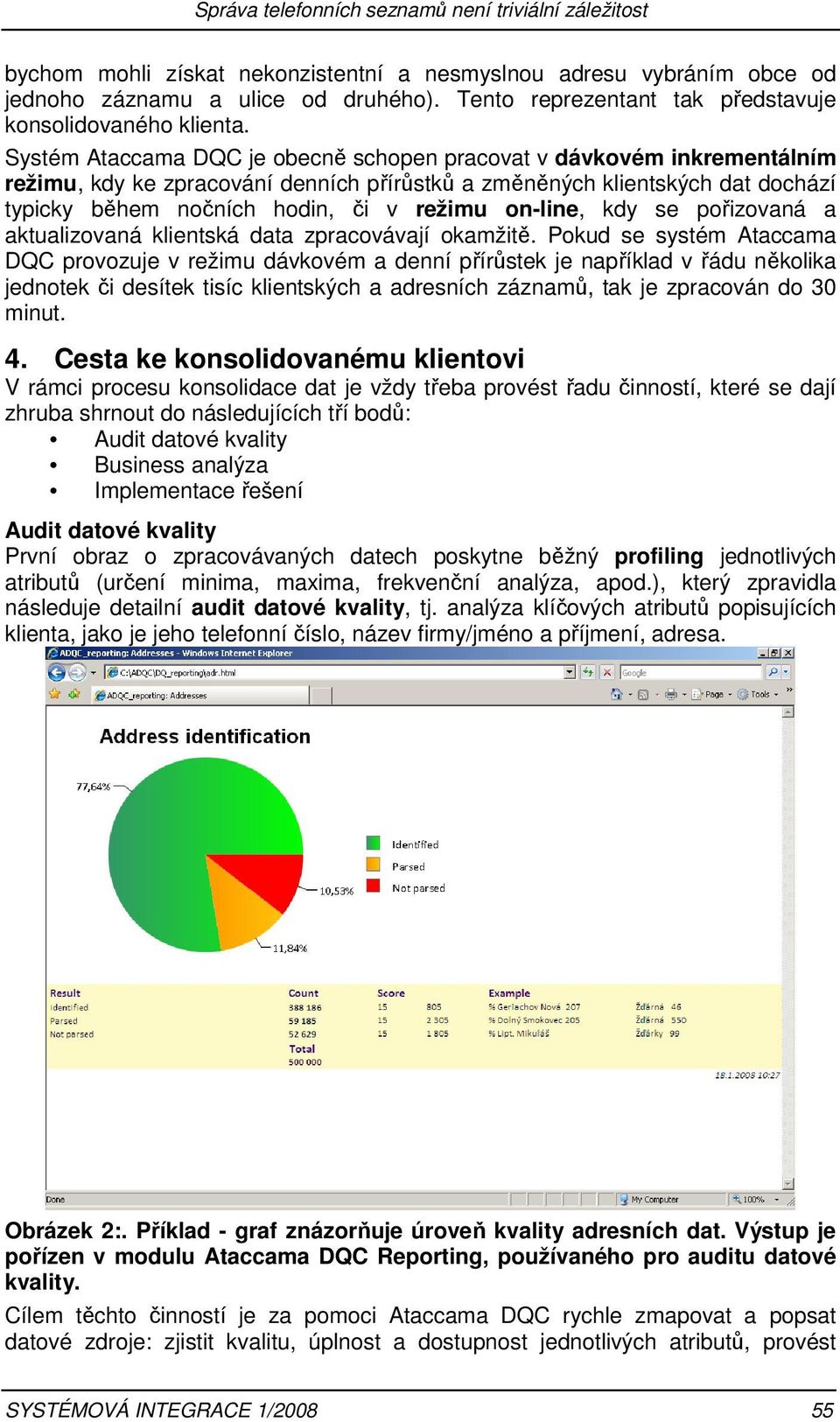 Systém Ataccama DQC je obecně schopen pracovat v dávkovém inkrementálním režimu, kdy ke zpracování denních přírůstků a změněných klientských dat dochází typicky během nočních hodin, či v režimu