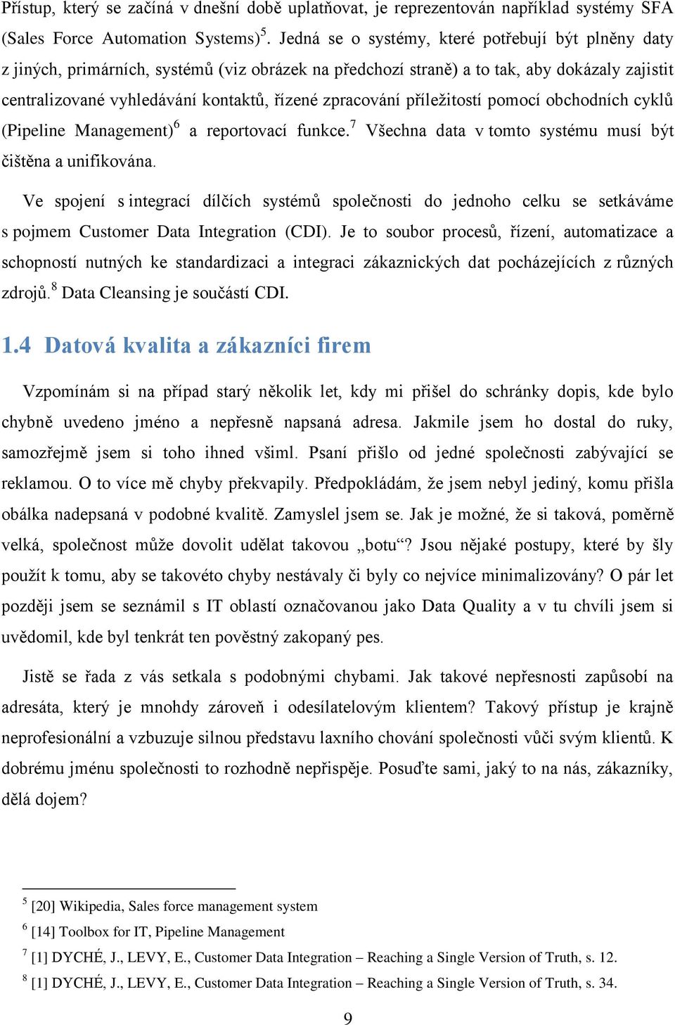 zpracování příležitostí pomocí obchodních cyklů (Pipeline Management) 6 a reportovací funkce. 7 Všechna data v tomto systému musí být čištěna a unifikována.